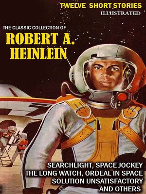 cover image of The Classic collection of Robert A. Heinlein. Twelve Short Stories. Illustrated